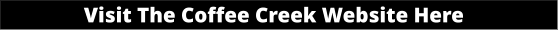 Visit The Coffee Creek Website Here
